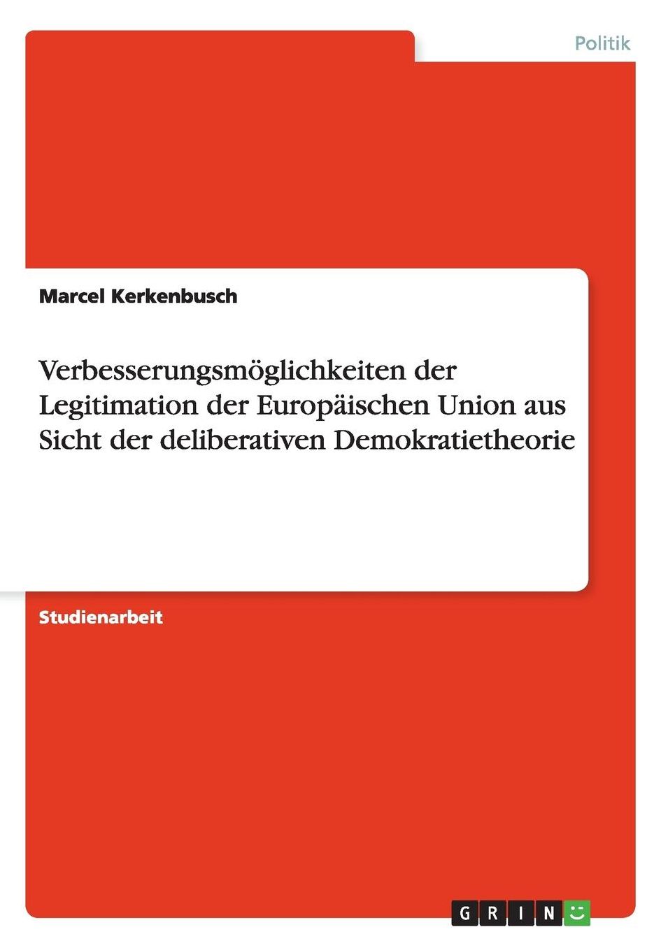 Verbesserungsmoglichkeiten Der Legitimation Der Europaischen Union Aus Sicht Der Deliberativen Demokratietheorie
