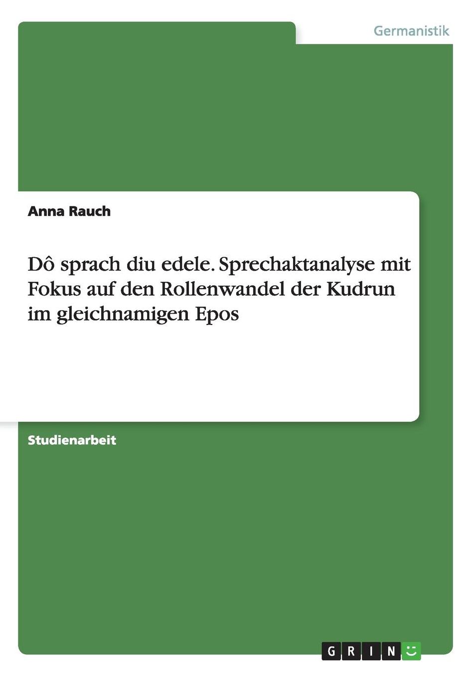 Do Sprach Diu Edele. Sprechaktanalyse Mit Fokus Auf Den Rollenwandel Der Kudrun Im Gleichnamigen Epos
