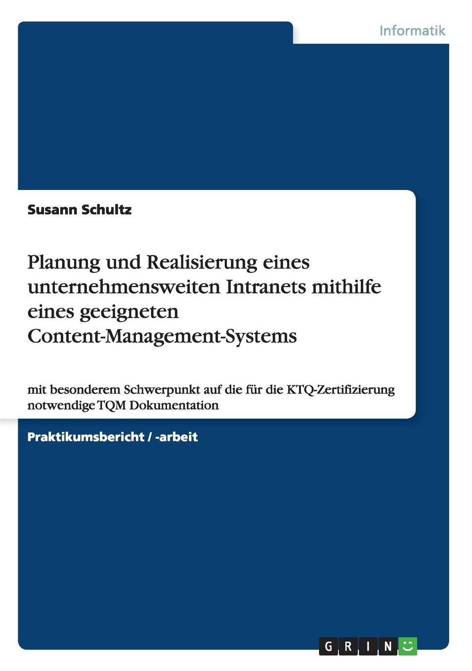 Planung und Realisierung eines unternehmensweiten Intranets mithilfe eines geeigneten Content-Management-Systems: mit besonderem Schwerpunkt auf die fï¿½r die KTQ-Zertifizierung notwendige TQM Dokumentation