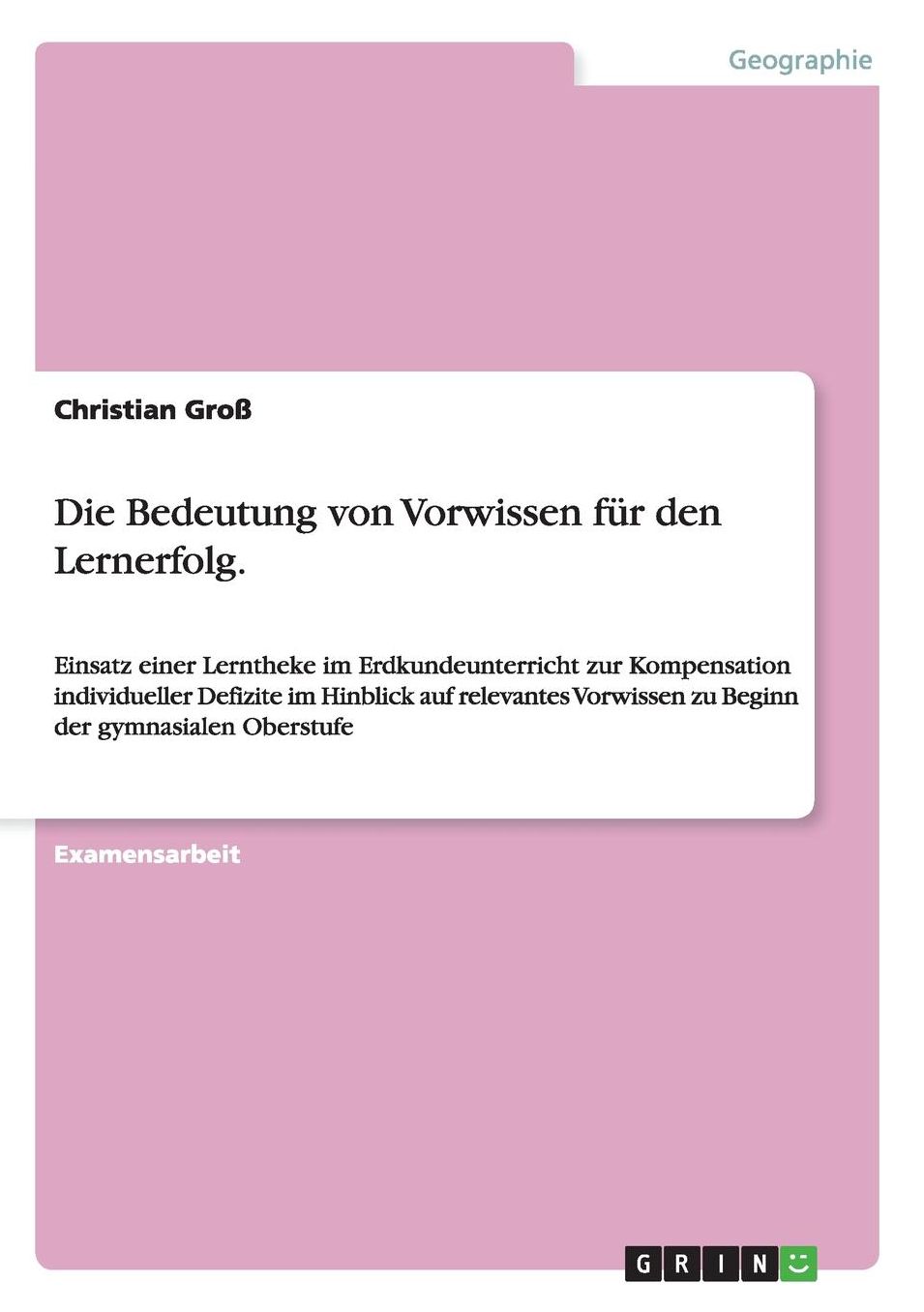 Die Bedeutung von Vorwissen fÃ¼r den Lernerfolg.: Einsatz einer Lerntheke im Erdkundeunterricht zur Kompensation individueller Defizite im Hinblick auf relevantes Vorwissen zu Beginn der gymnasialen Oberstufe