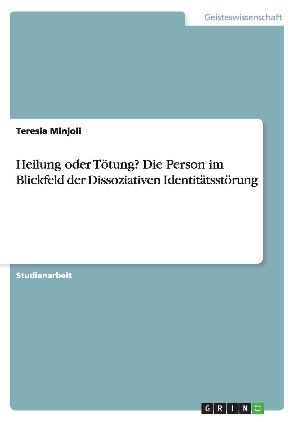 Heilung oder Tï¿½tung? Die Person im Blickfeld der Dissoziativen Identitï¿½tsstï¿½rung