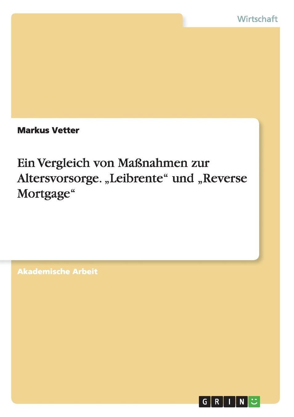 Ein Vergleich von Maßnahmen zur Altersvorsorge. „Leibrente" und „Reverse Mortgage"