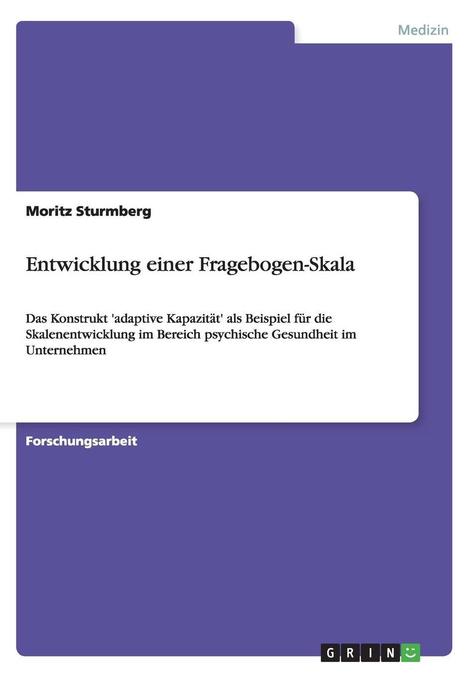 Entwicklung einer Fragebogen-Skala: Das Konstrukt 'adaptive Kapazitï¿½t' als Beispiel fï¿½r die Skalenentwicklung im Bereich psychische Gesundheit im Unternehmen