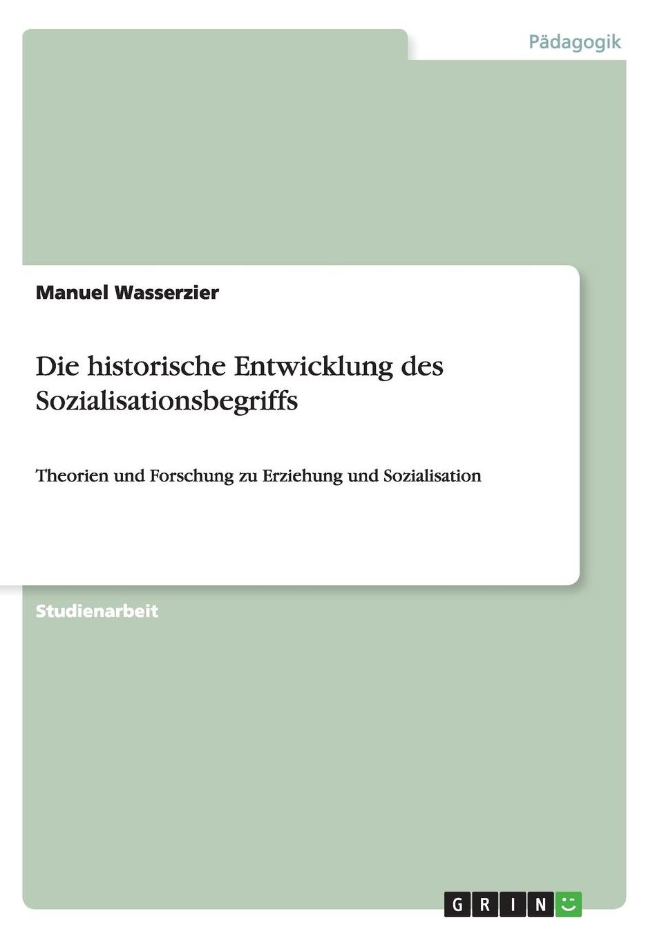 Die historische Entwicklung des Sozialisationsbegriffs: Theorien und Forschung zu Erziehung und Sozialisation