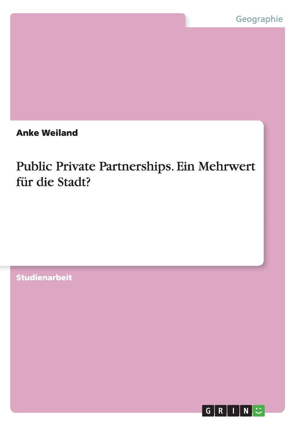 Public Private Partnerships. Ein Mehrwert fï¿½r die Stadt?