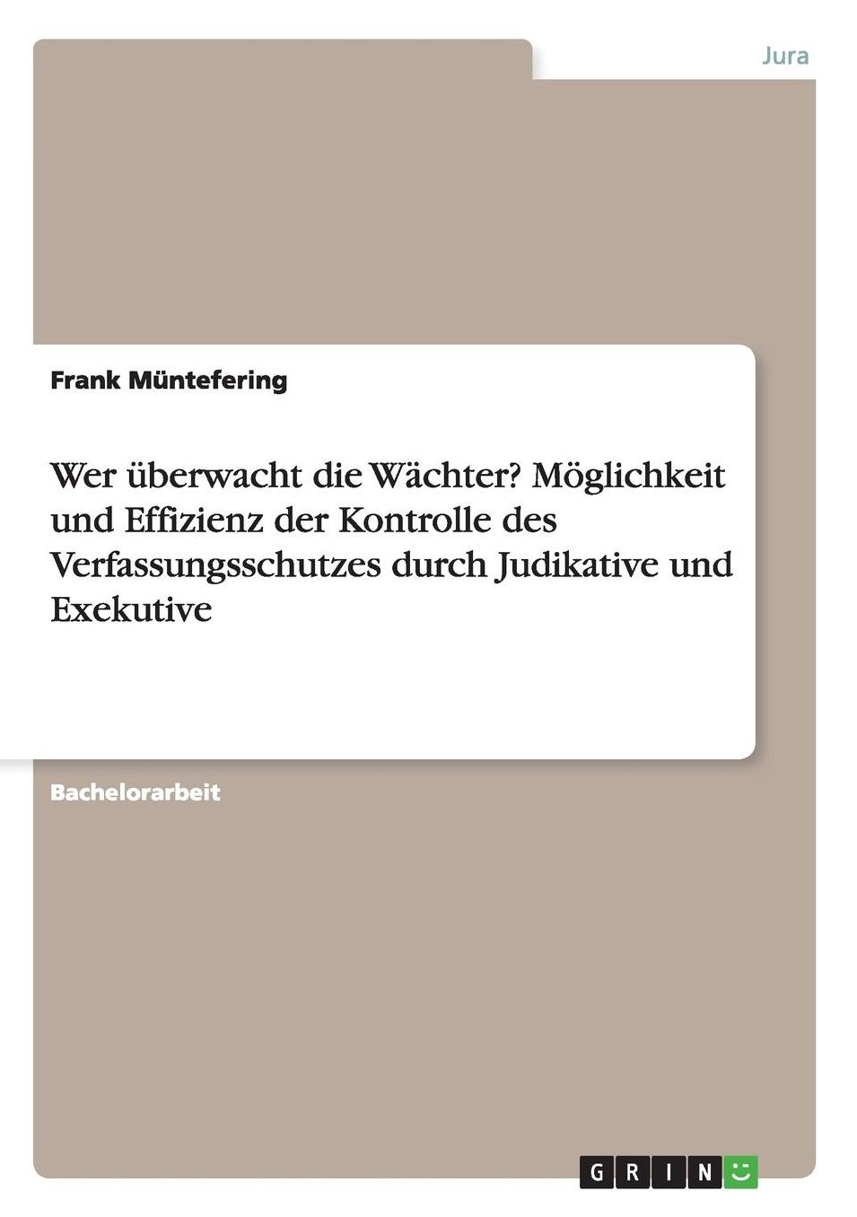 Wer Ã¼berwacht die WÃ¤chter? MÃ¶glichkeit und Effizienz der Kontrolle des Verfassungsschutzes durch Judikative und Exekutive
