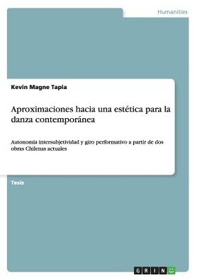 Aproximaciones hacia una estÃ©tica para la danza contemporÃ¡nea: Autonomia intersubjetividad y giro performativo a partir de dos obras Chilenas actuales