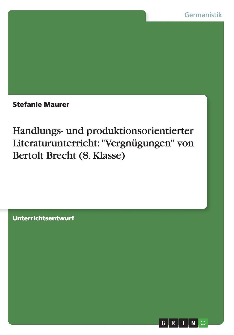 Handlungs- und produktionsorientierter Literaturunterricht: Vergnï¿½gungen von Bertolt Brecht (8. Klasse)