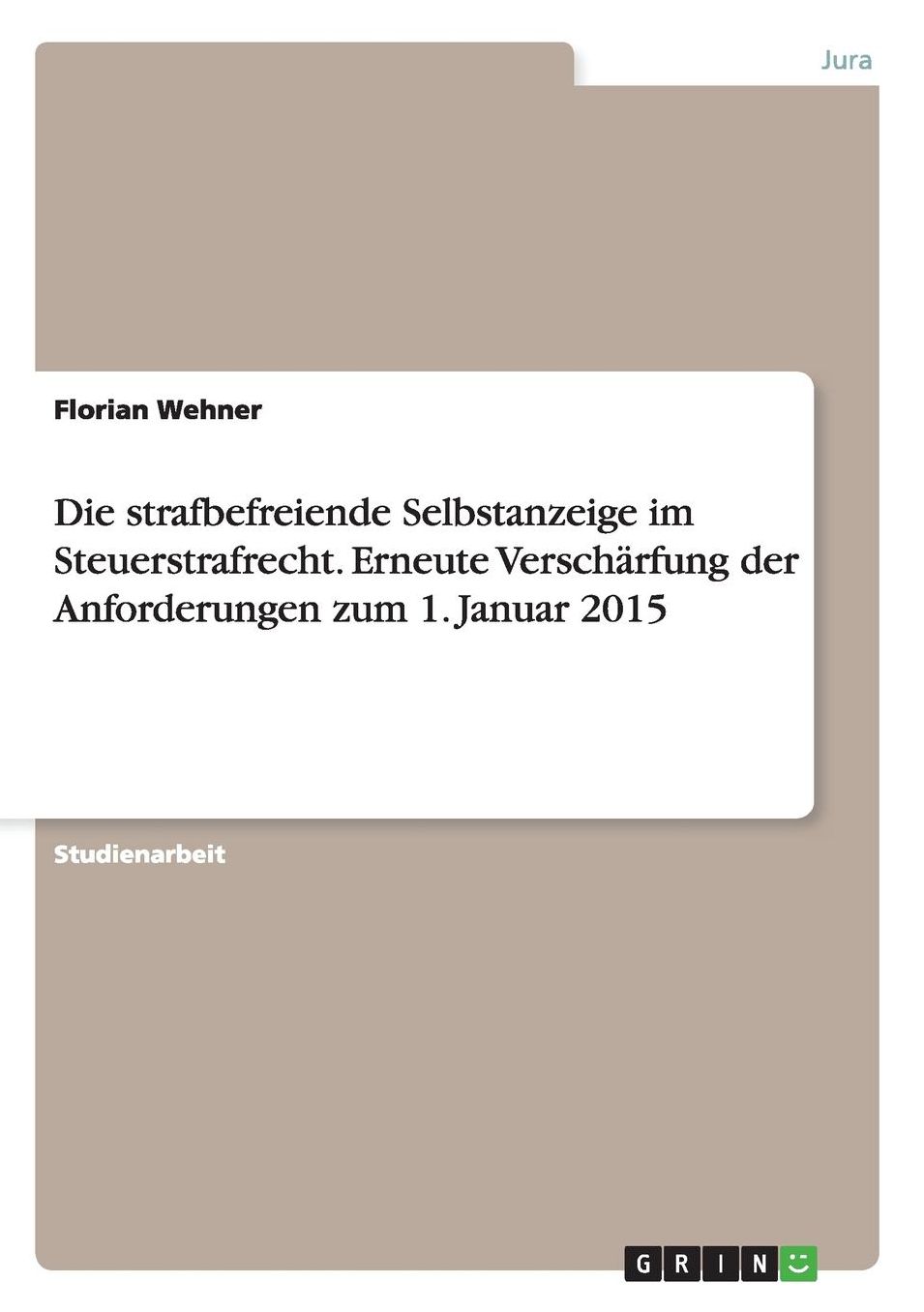 Die strafbefreiende Selbstanzeige im Steuerstrafrecht. Erneute VerschÃ¤rfung der Anforderungen zum 1. Januar 2015