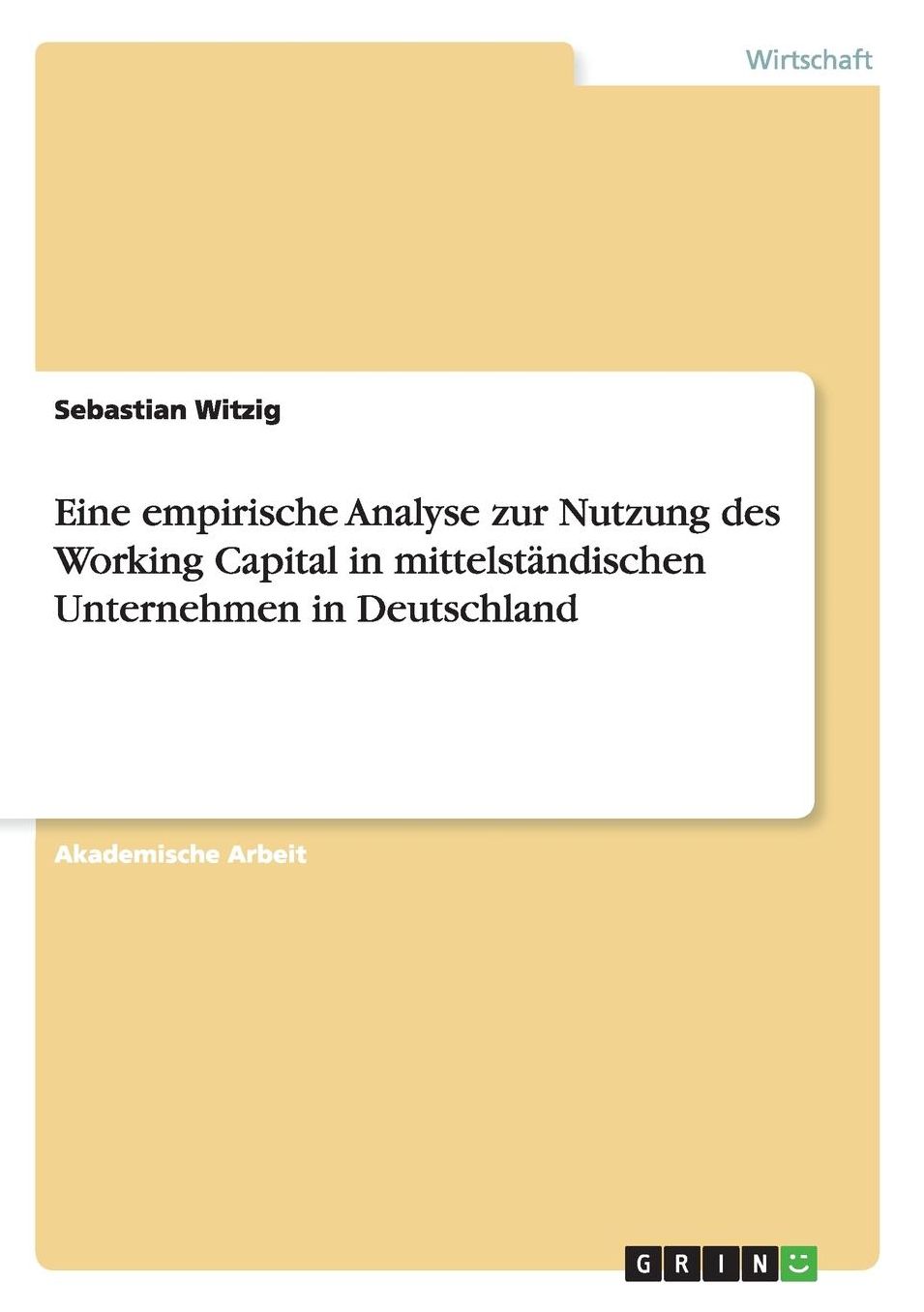 Eine empirische Analyse zur Nutzung des Working Capital in mittelstï¿½ndischen Unternehmen in Deutschland