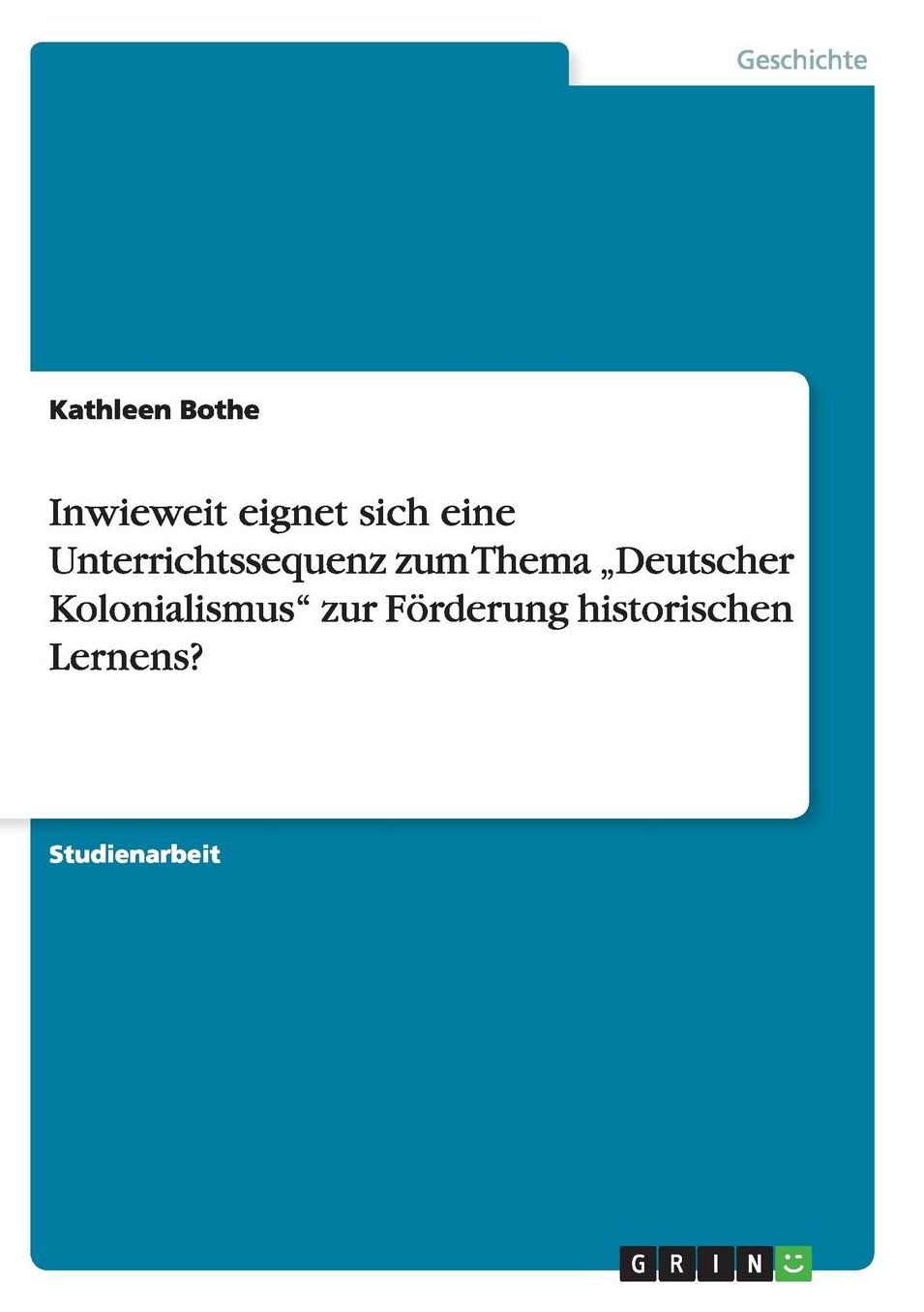 Inwieweit eignet sich eine Unterrichtssequenz zum Thema „Deutscher Kolonialismus" zur Förderung historischen Lernens?