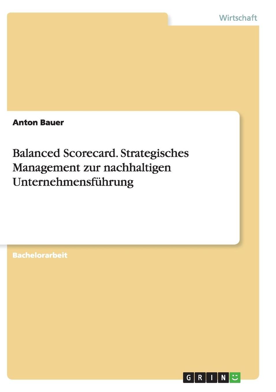Balanced Scorecard. Strategisches Management zur nachhaltigen Unternehmensfï¿½hrung
