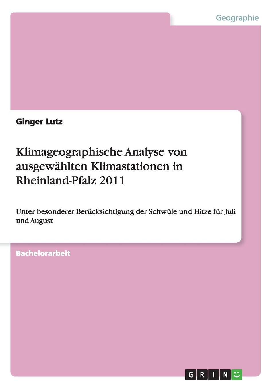 Klimageographische Analyse von ausgewï¿½hlten Klimastationen in Rheinland-Pfalz 2011: Unter besonderer Berï¿½cksichtigung der Schwï¿½le und Hitze fï¿½r Juli und August