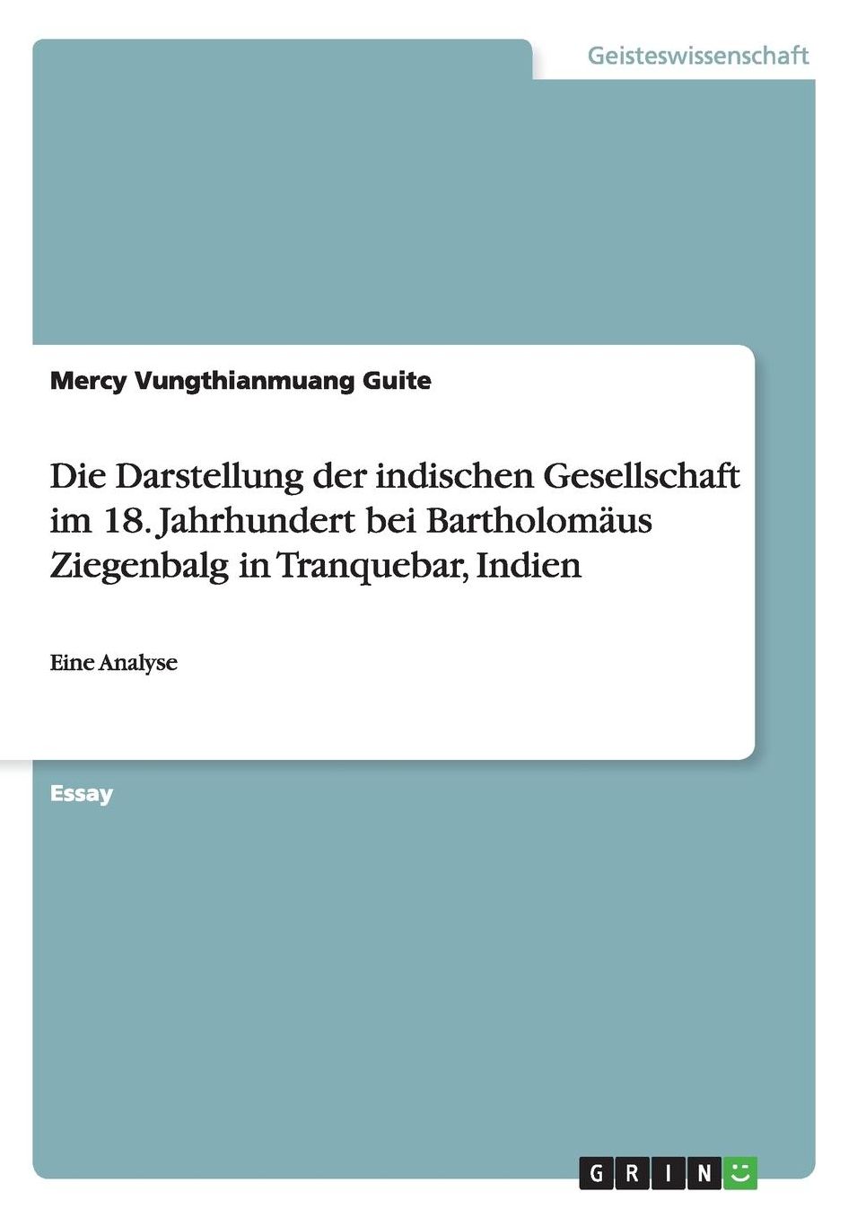 Die Darstellung der indischen Gesellschaft im 18. Jahrhundert bei Bartholomäus Ziegenbalg in Tranquebar, Indien: Eine Analyse