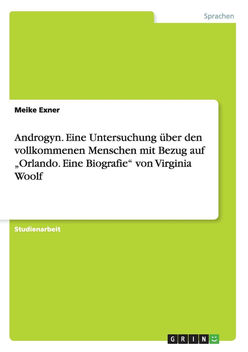 Androgyn. Eine Untersuchung über den vollkommenen Menschen mit Bezug auf „Orlando. Eine Biografie" von Virginia Woolf
