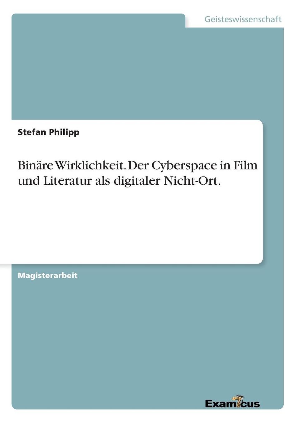 Binäre Wirklichkeit. Der Cyberspace in Film und Literatur als digitaler Nicht-Ort.