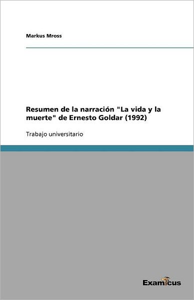 Resumen de la narración "La vida y la muerte" de Ernesto Goldar (1992)