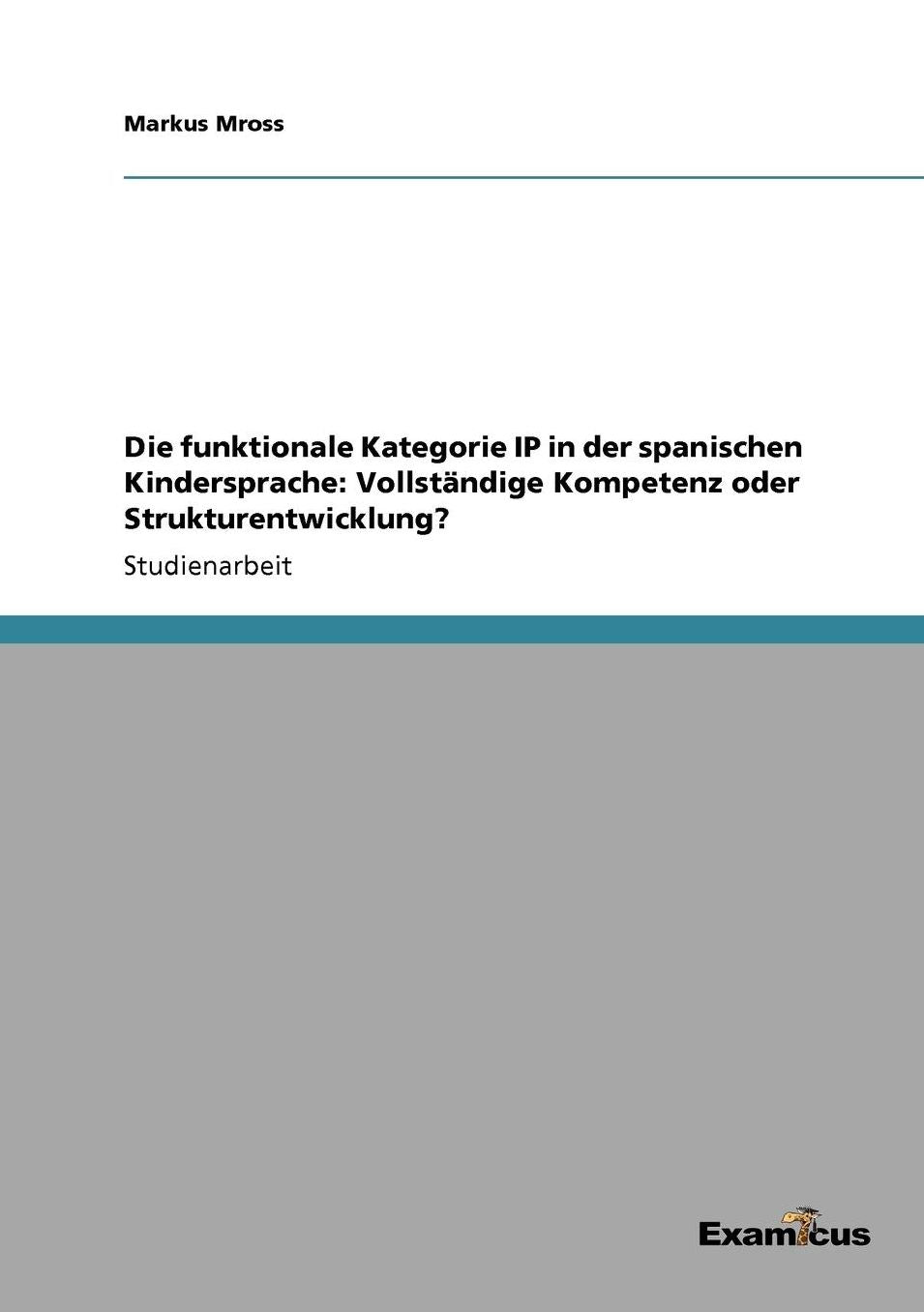 Die funktionale Kategorie IP in der spanischen Kindersprache: VollstÃ¤ndige Kompetenz oder Strukturentwicklung?