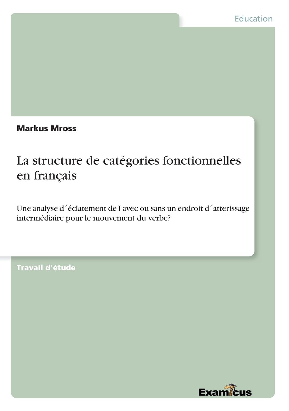 La structure de catÃ©gories fonctionnelles en franÃ§ais: Une analyse dÂ´Ã©clatement de I avec ou sans un endroit dÂ´atterissage intermÃ©diaire pour le mouvement du verbe?