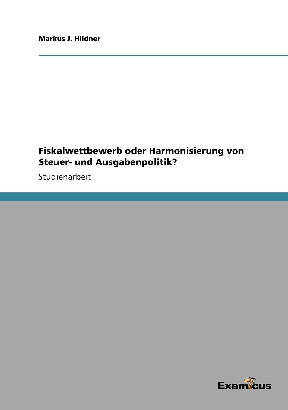 Fiskalwettbewerb oder Harmonisierung von Steuer- und Ausgabenpolitik?
