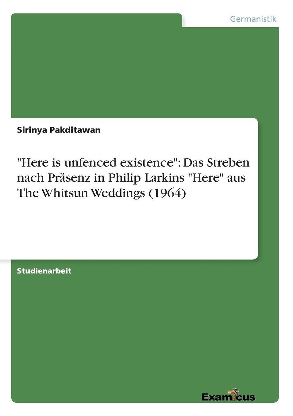 "Here is unfenced existence": Das Streben nach PrÃ¤senz in Philip Larkins "Here" aus The Whitsun Weddings (1964)