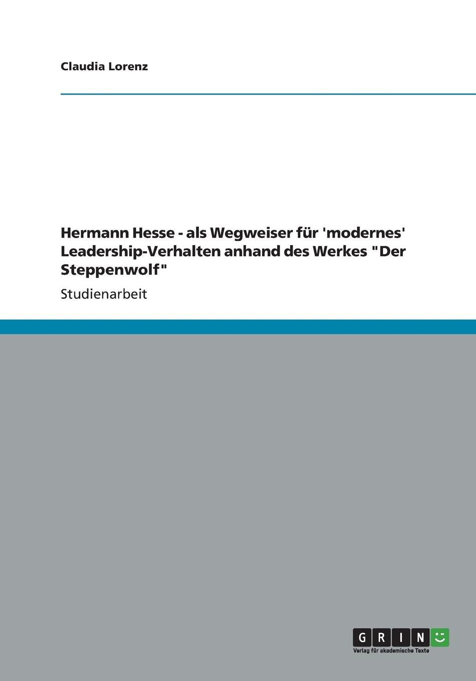 Hermann Hesse - als Wegweiser für 'modernes' Leadership-Verhalten anhand des Werkes "Der Steppenwolf"