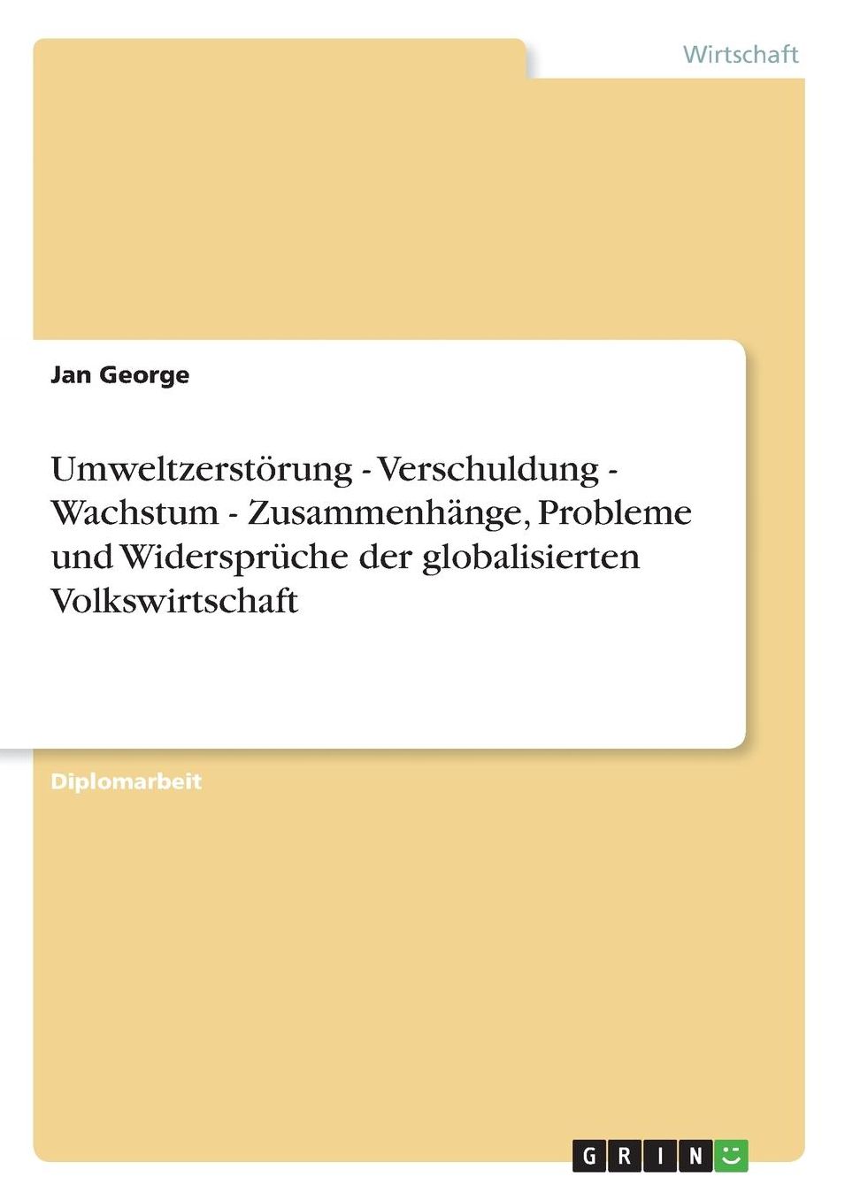 Umweltzerstörung - Verschuldung - Wachstum - Zusammenhänge, Probleme und Widersprüche der globalisierten Volkswirtschaft