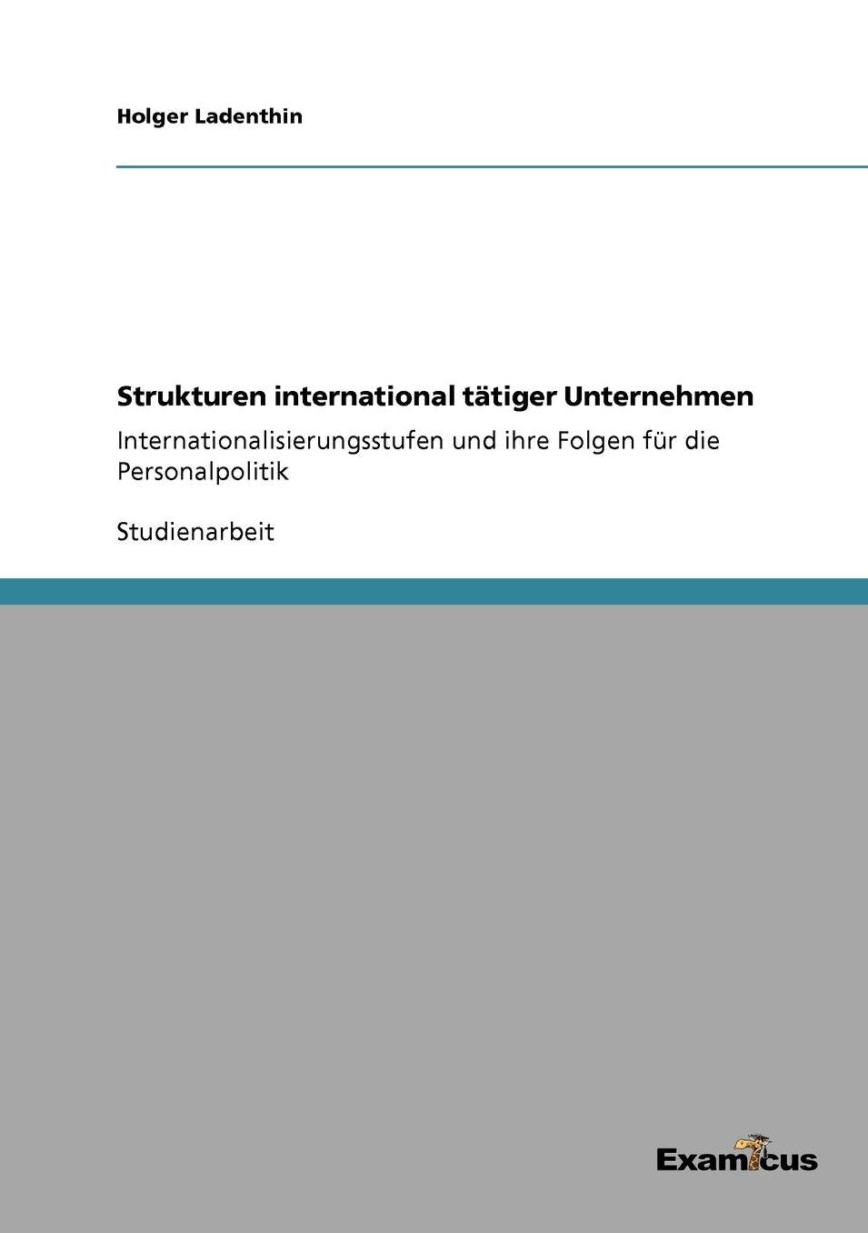 Strukturen international tÃ¤tiger Unternehmen: Internationalisierungsstufen und ihre Folgen fÃ¼r die Personalpolitik