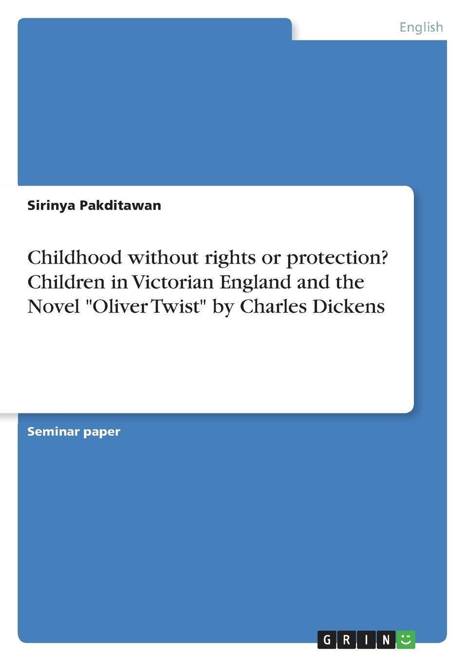 Childhood without rights or protection? Children in Victorian England and the Novel "Oliver Twist" by Charles Dickens