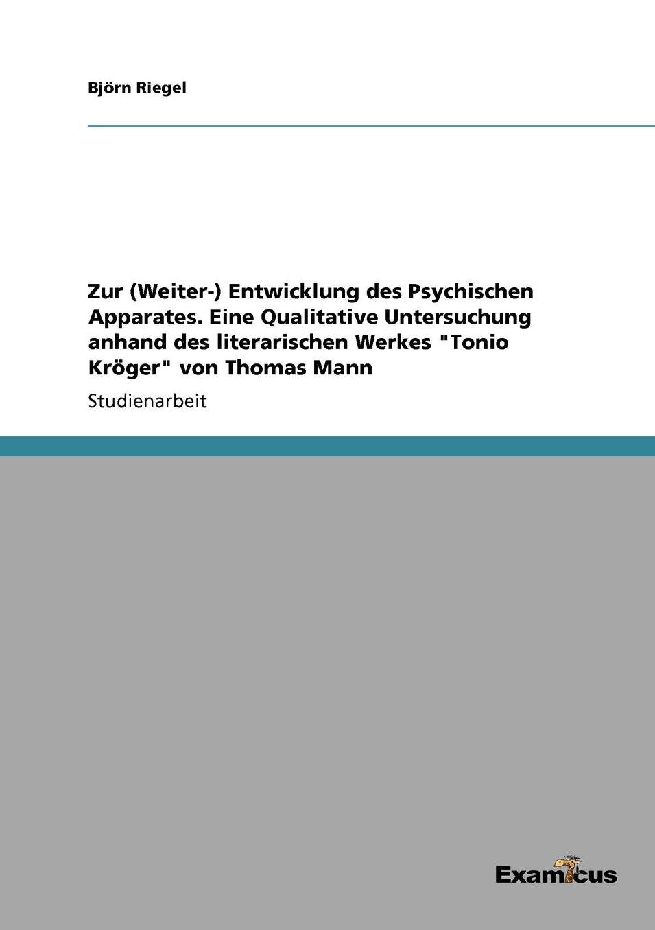 Zur (Weiter-) Entwicklung des Psychischen Apparates. Eine Qualitative Untersuchung anhand des literarischen Werkes "Tonio KrÃ¶ger" von Thomas Mann