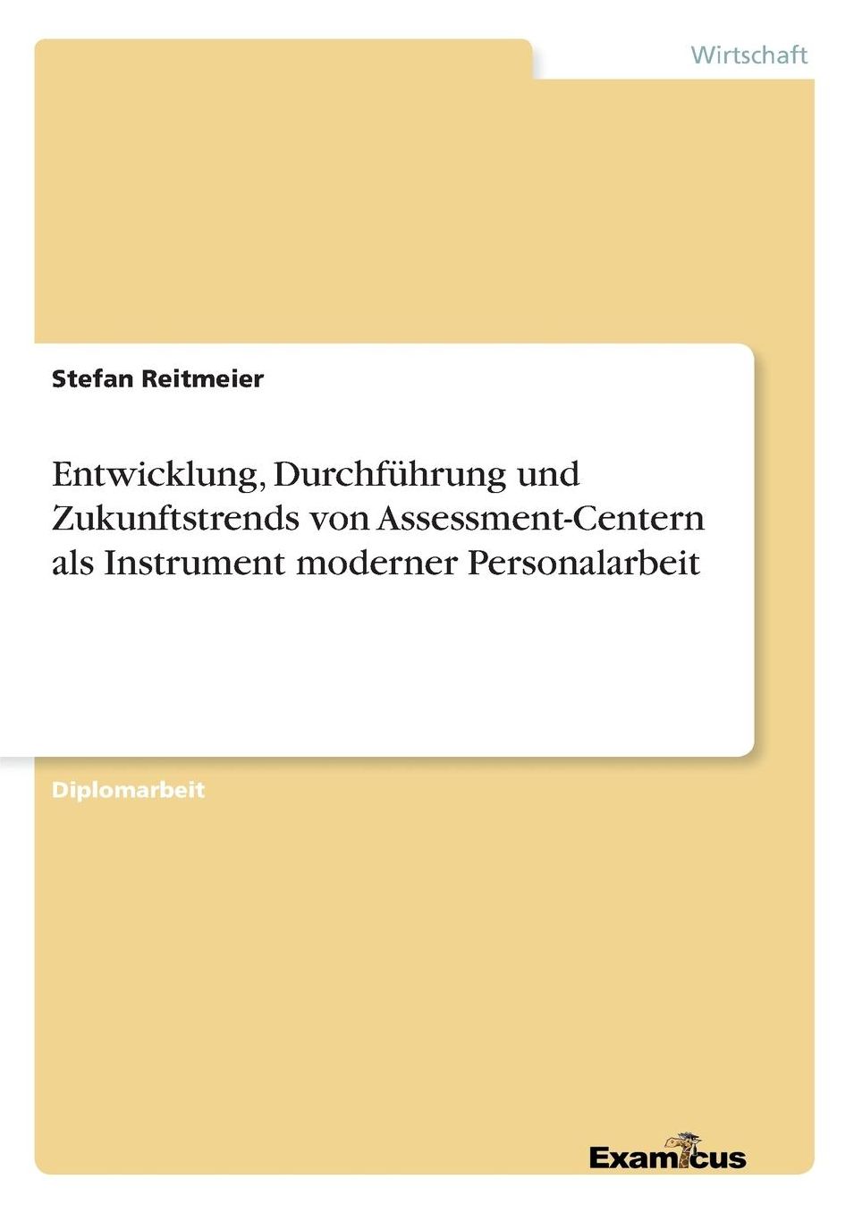 Entwicklung, Durchführung und Zukunftstrends von Assessment-Centern als Instrument moderner Personalarbeit