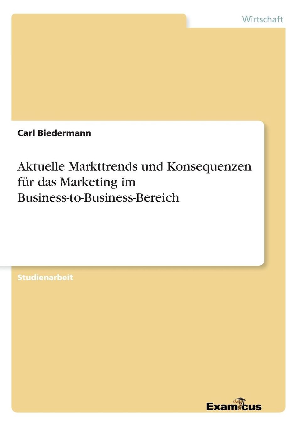 Aktuelle Markttrends und Konsequenzen fÃ¼r das Marketing im Business-to-Business-Bereich