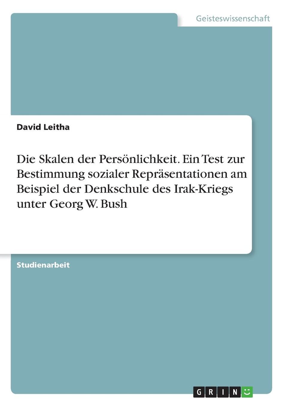 Die Skalen der Persönlichkeit. Ein Test zur Bestimmung sozialer Repräsentationen am Beispiel der Denkschule des Irak-Kriegs unter Georg W. Bush