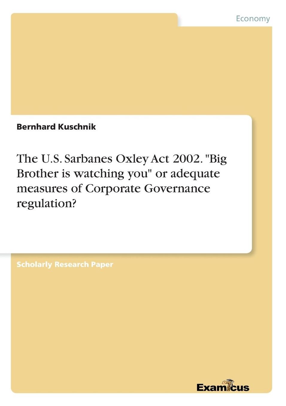 The U.S. Sarbanes Oxley Act 2002. "Big Brother is watching you" or adequate measures of Corporate Governance regulation?