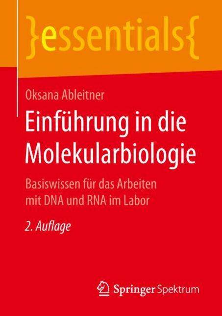 Einfuhrung in Die Molekularbiologie: Basiswissen Fur Das Arbeiten Mit DNA Und RNA Im Labor