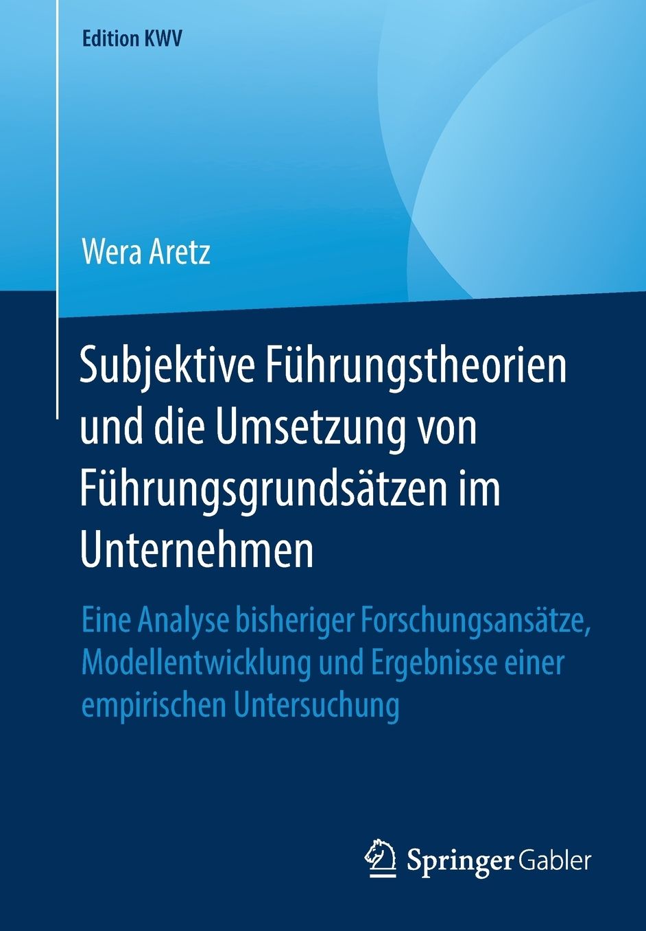 Subjektive Fï¿½hrungstheorien Und Die Umsetzung Von Fï¿½hrungsgrundsï¿½tzen Im Unternehmen: Eine Analyse Bisheriger Forschungsansï¿½tze, Modellentwicklung Und Ergebnisse Einer Empirischen Untersuchung