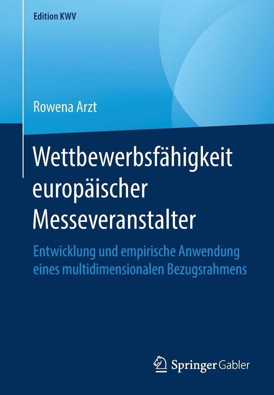 Wettbewerbsfï¿½higkeit Europï¿½ischer Messeveranstalter: Entwicklung Und Empirische Anwendung Eines Multidimensionalen Bezugsrahmens