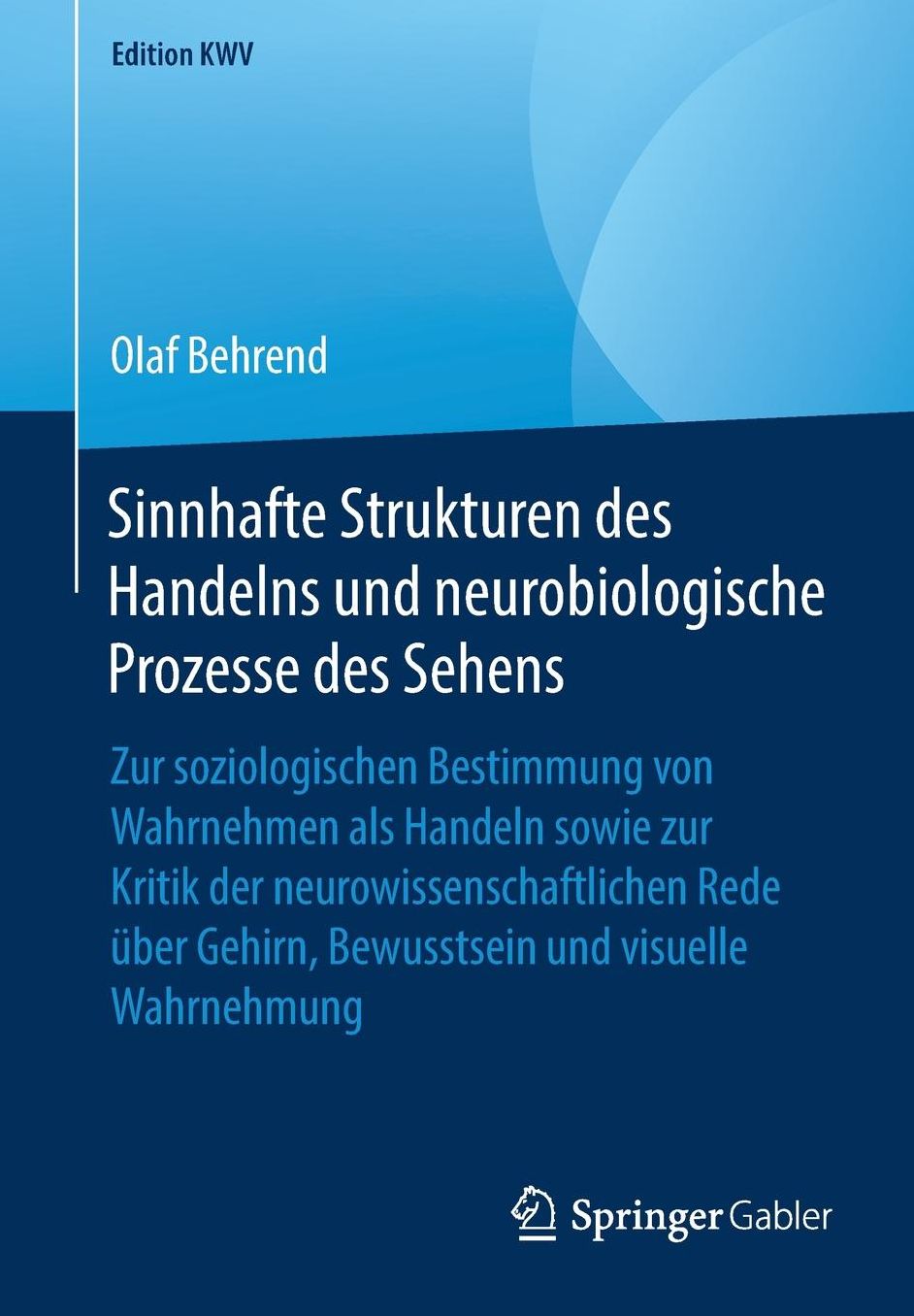 Sinnhafte Strukturen Des Handelns Und Neurobiologische Prozesse Des Sehens: Zur Soziologischen Bestimmung Von Wahrnehmen ALS Handeln Sowie Zur Kritik Der Neurowissenschaftlichen Rede ï¿½ber Gehirn, Bewusstsein Und Visuelle Wahrnehmung