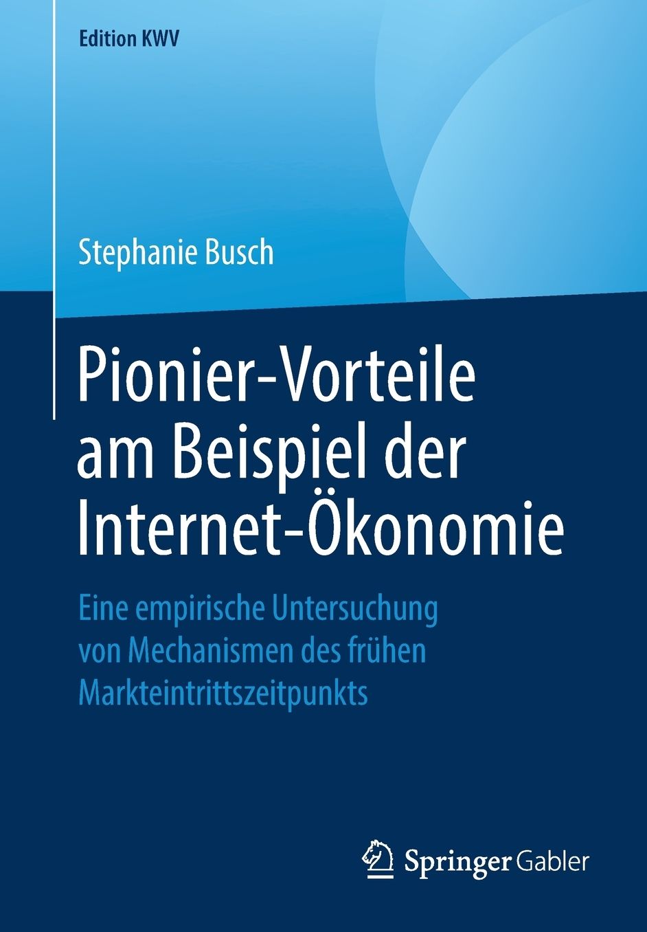 Pionier-Vorteile Am Beispiel Der Internet-ï¿½konomie: Eine Empirische Untersuchung Von Mechanismen Des Frï¿½hen Markteintrittszeitpunkts