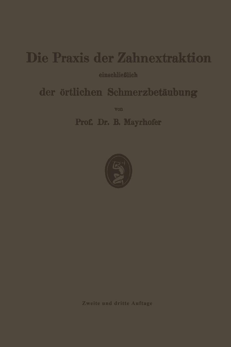 Die Praxis der Zahnextraktion, einschliesslich der örtlichen Schmerzbetäubung: Kurzgefasstes Lehrbuch für Zahnärzte, Ärzte und Studierende