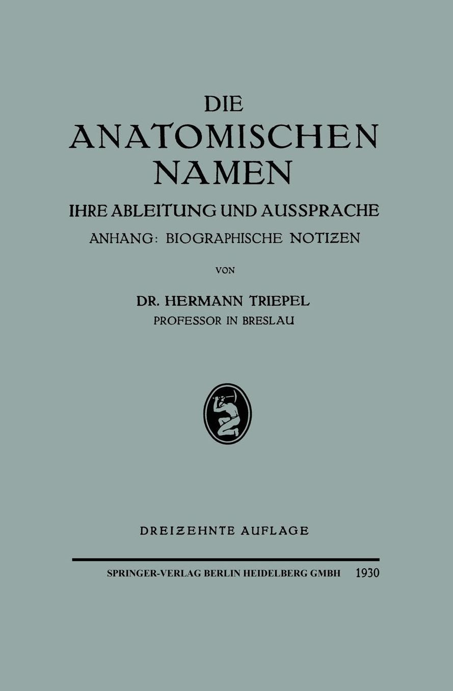 Die Anatomischen Namen: Ihre Ableitung und Aussprache. Anhang: Biographische Notizen