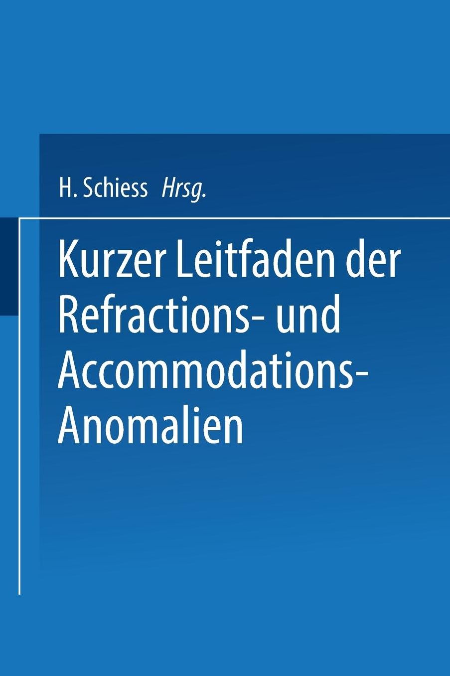 Kurzer Leitfaden der Refractions- und Accommodations-Anomalien: Eine Leicht Fassliche Anleitung zur Brillenbestimmung
