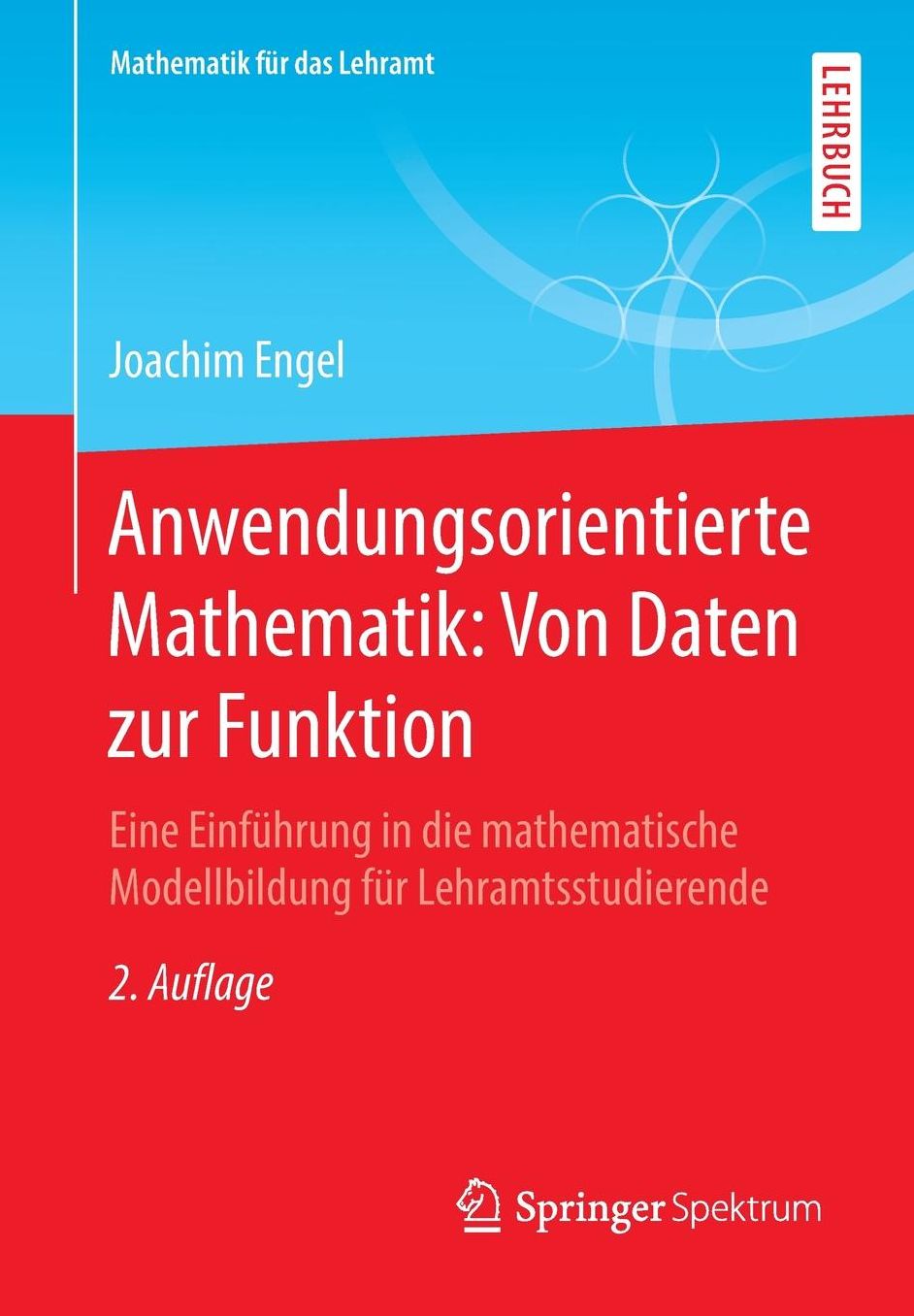 Anwendungsorientierte Mathematik: Von Daten Zur Funktion: Eine Einfuhrung in Die Mathematische Modellbildung Fur Lehramtsstudierende