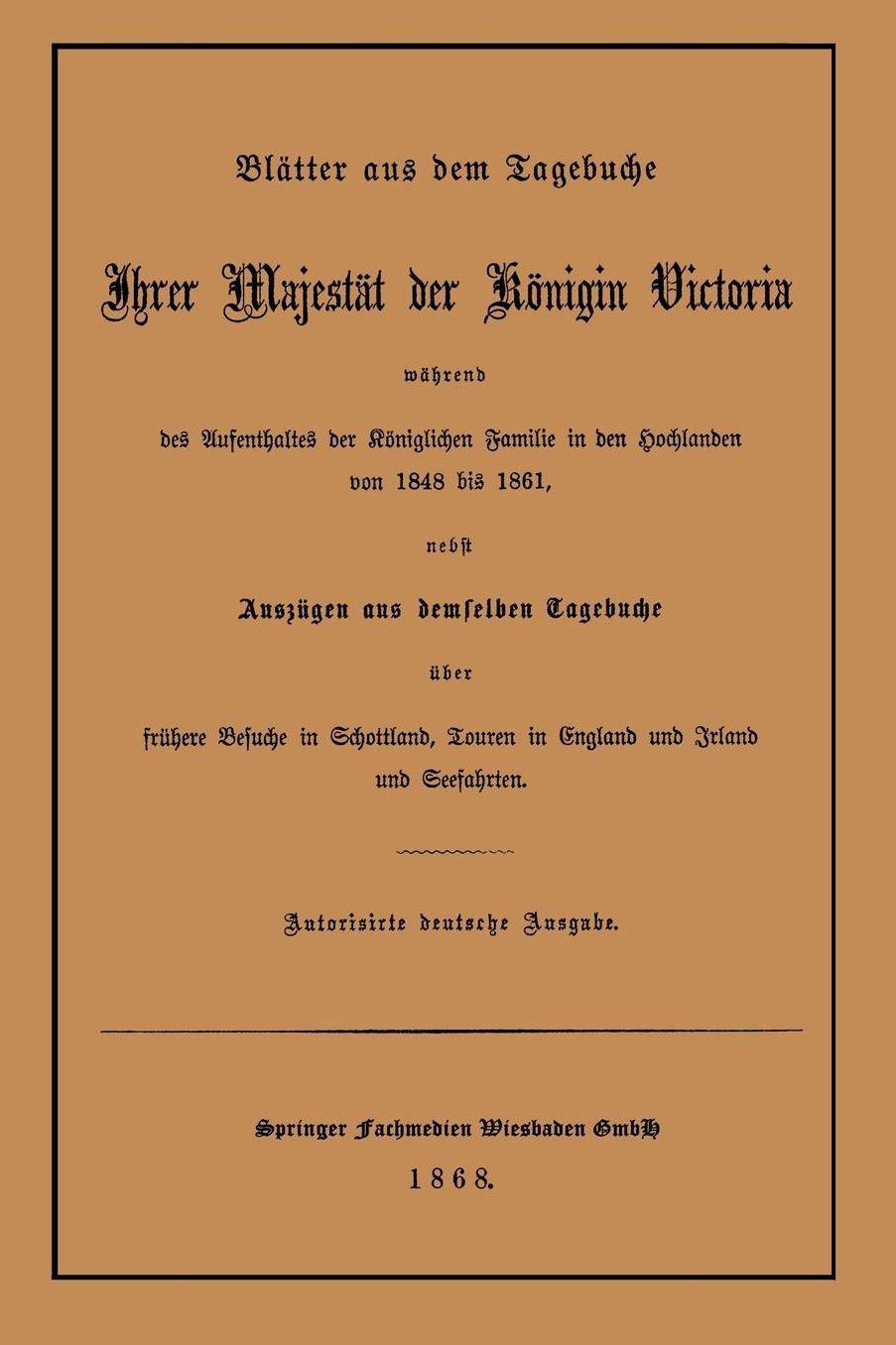 Blatter Aus Dem Tagebuche Ihrer Majestat Der Konigin Victoria Wahrend Des Aufenthaltes Der Koniglichen Familie in Den Hochlanden Von 1848 Bis 1861
