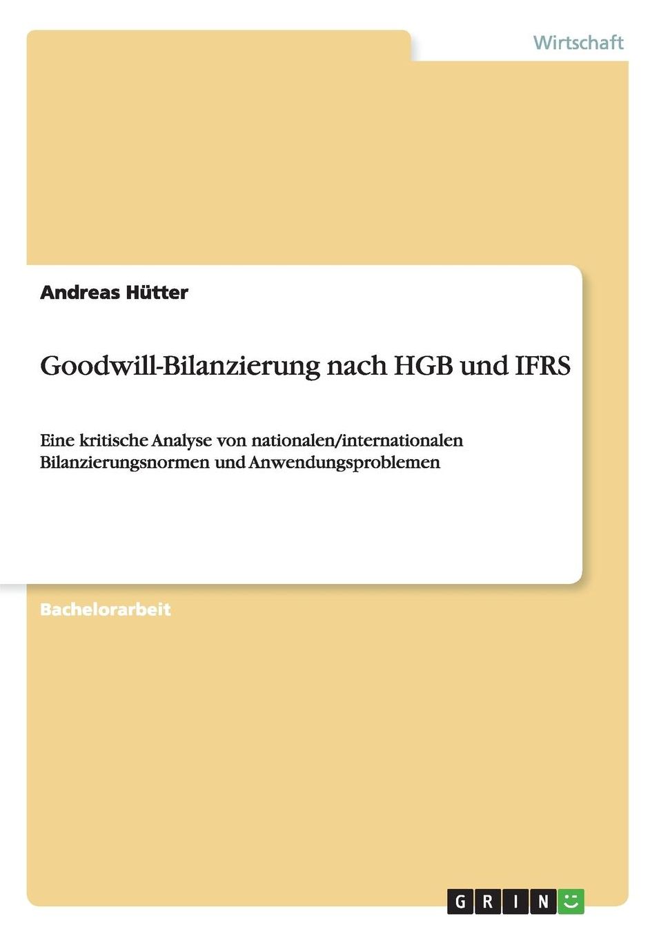 Goodwill-Bilanzierung nach HGB und IFRS: Eine kritische Analyse von nationalen/internationalen Bilanzierungsnormen und Anwendungsproblemen