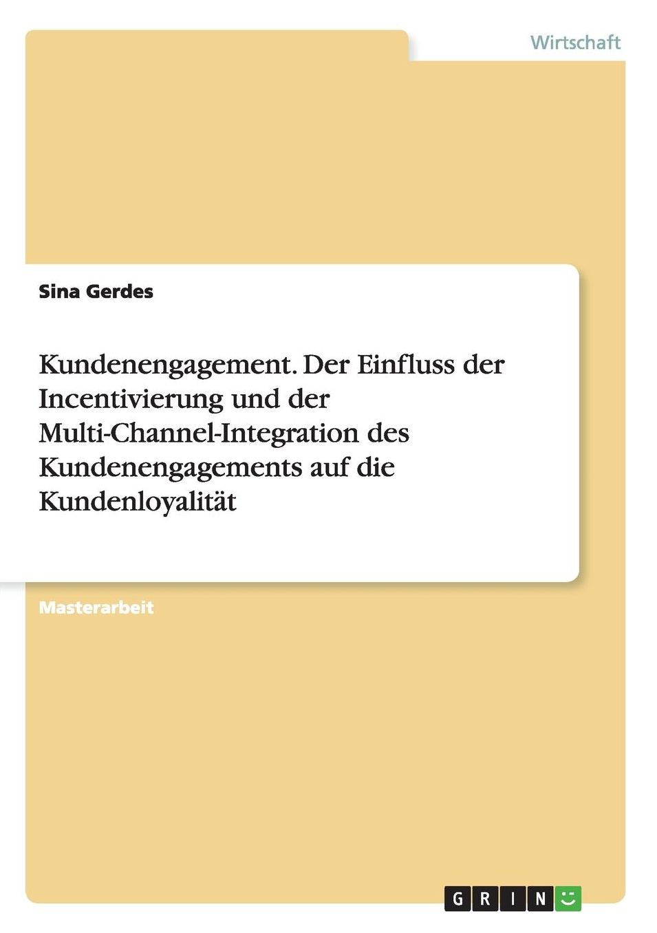 Kundenengagement. Der Einfluss der Incentivierung und der Multi-Channel-Integration des Kundenengagements auf die Kundenloyalität