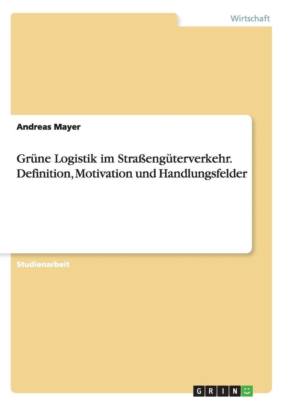 Grüne Logistik im Straßengüterverkehr. Definition, Motivation und Handlungsfelder