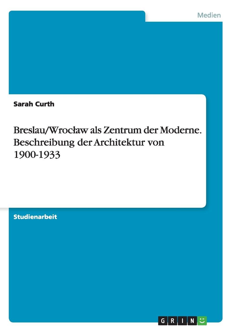 Breslau/Wroclaw als Zentrum der Moderne. Beschreibung der Architektur von 1900-1933