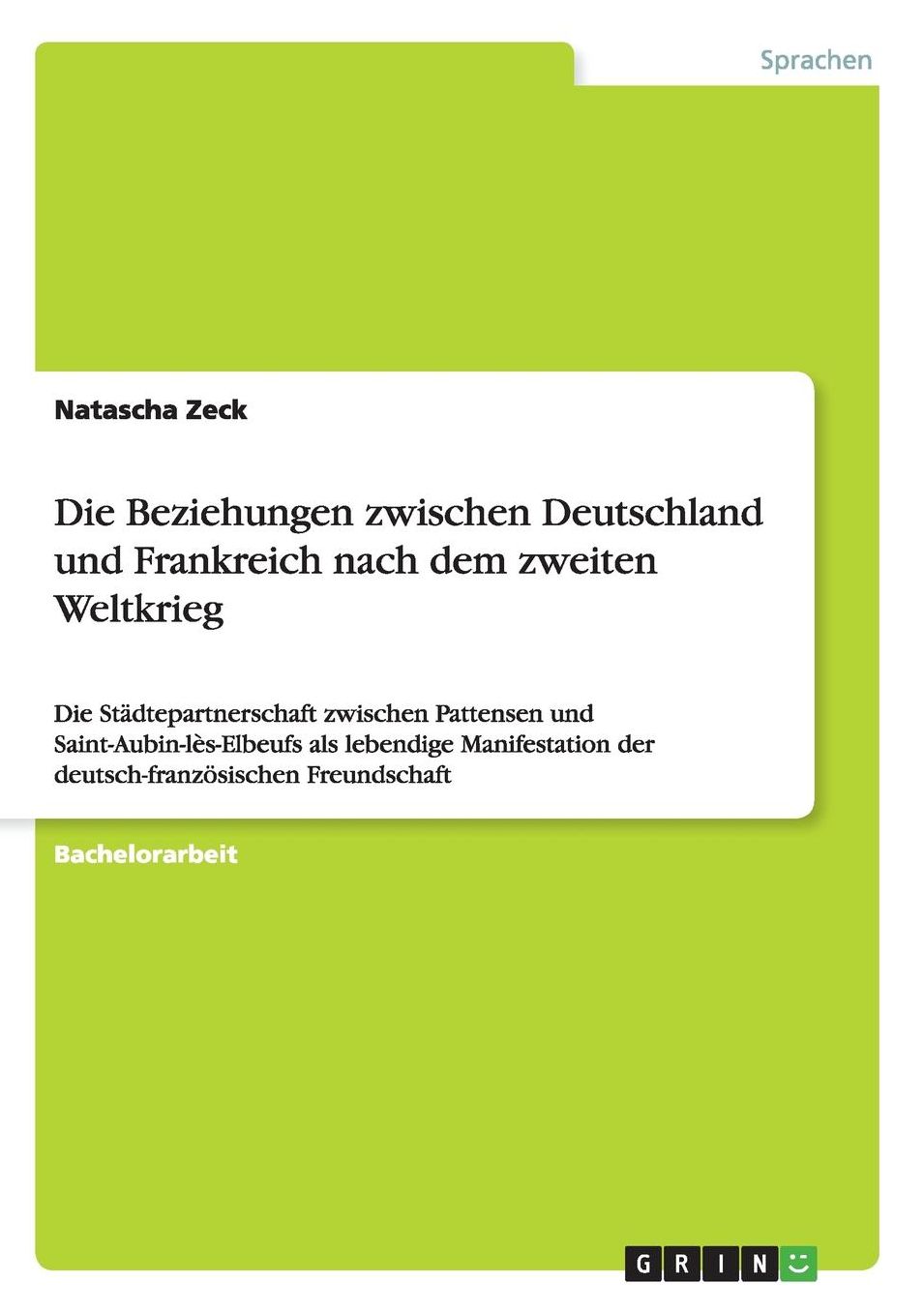 Die Beziehungen zwischen Deutschland und Frankreich nach dem zweiten Weltkrieg: Die Städtepartnerschaft zwischen Pattensen und Saint-Aubin-lès-Elbeufs als lebendige Manifestation der deutsch-französischen Freundschaft