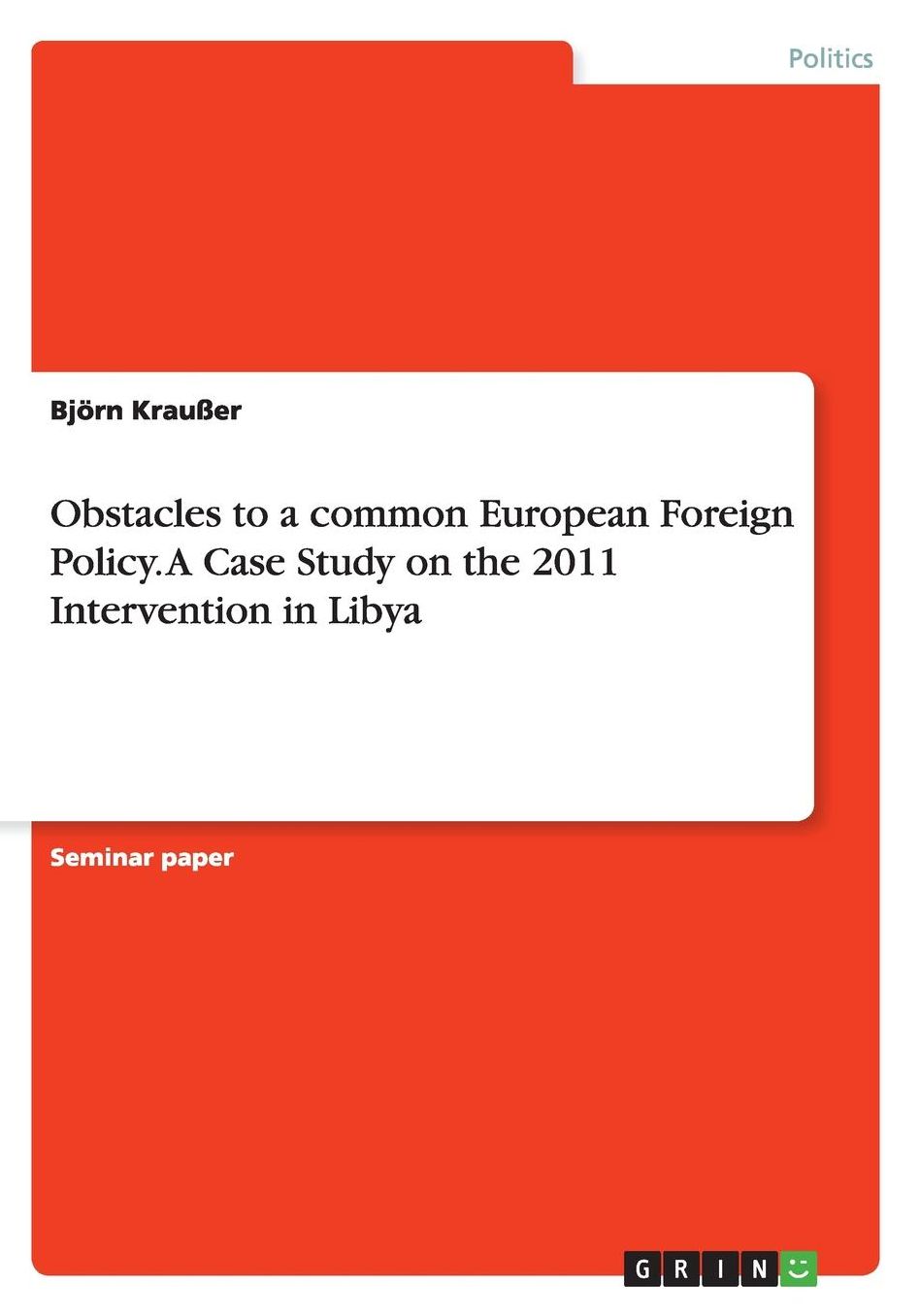 Obstacles to a common European Foreign Policy.A Case Study on the 2011 Intervention in Libya